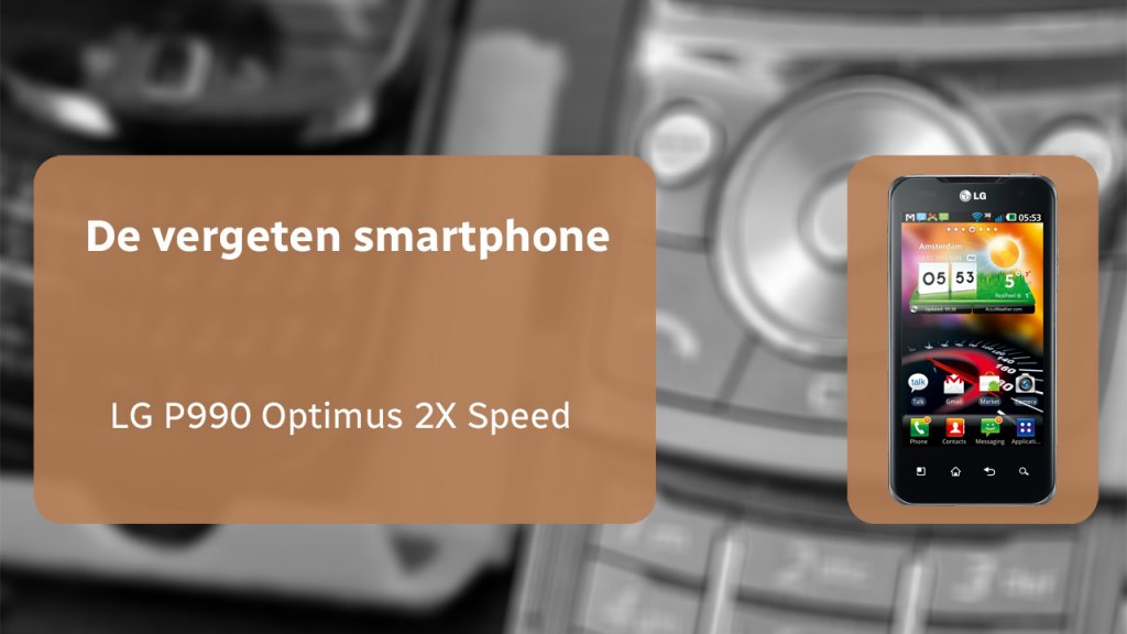 LG Optimus 2X Speed de vergeten smartphone