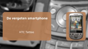 De vergeten smartphone: HTC Tattoo htc tattoo vergeten header