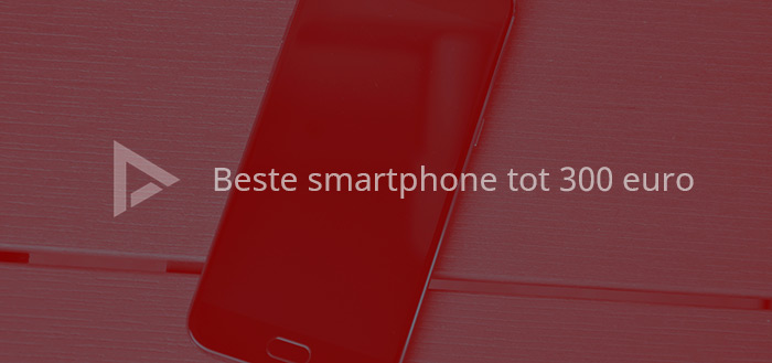 7 beste Android-smartphones tot 300 euro (09/2017)