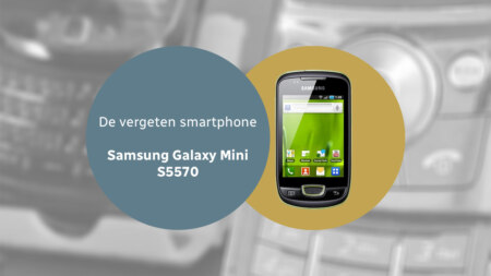 De vergeten smartphone: Samsung Galaxy Mini S5570