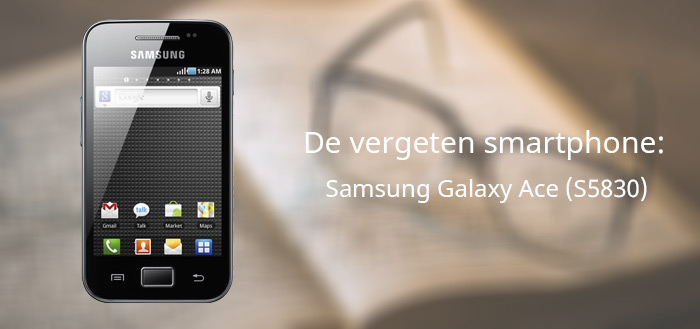 De vergeten smartphone: Samsung S5830 Galaxy Ace