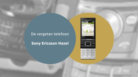 De vergeten telefoon: Sony Ericsson Hazel