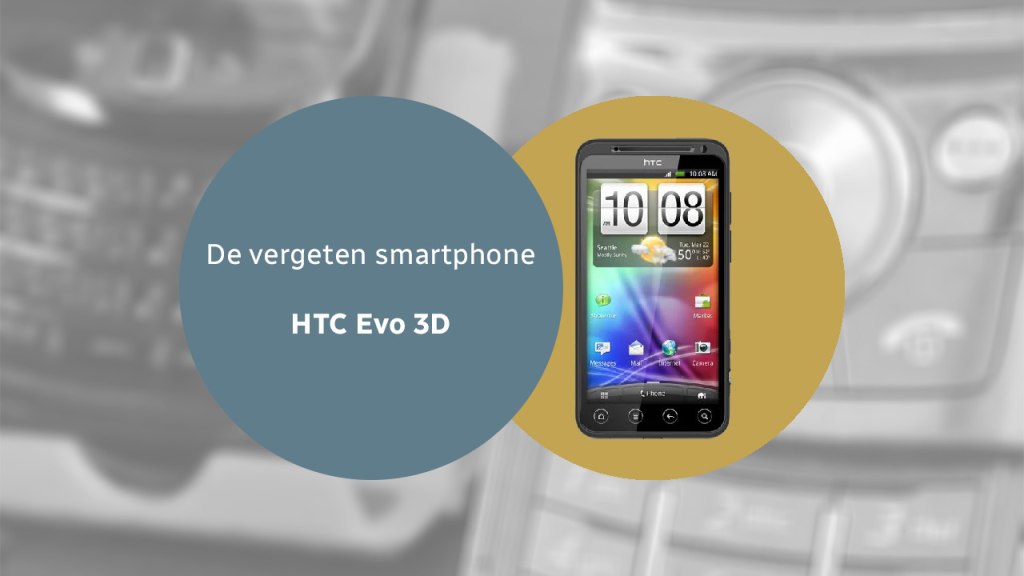 De vergeten smartphone: HTC Evo 3D HTC Evo 3D vergeten header