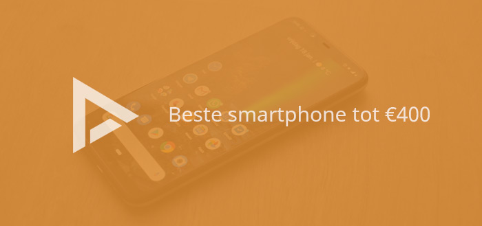 De 7 beste smartphones tot 400 euro (06/2019)