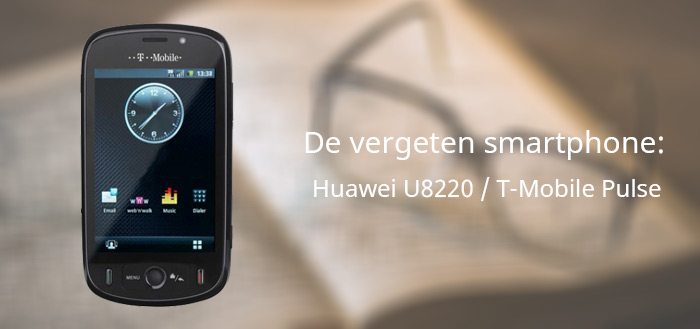 De vergeten smartphone: Huawei U8220 / T-Mobile Pulse