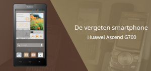 De vergeten smartphone: Huawei Ascend G700 Huawei Ascend G700 vergeten header