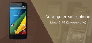 De vergeten smartphone: Moto G 4G (2e generatie) Moto G 4g vergeten header