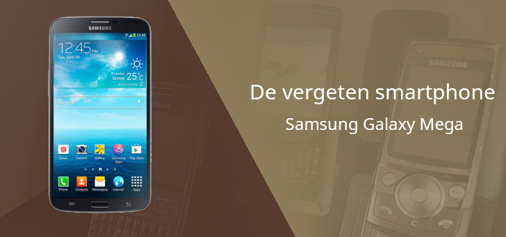 De vergeten smartphone: Samsung Galaxy Mega uit 2013