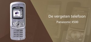 De vergeten telefoon: Panasonic X500 Panasonic X500 vergeten header
