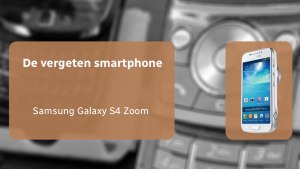 De vergeten smartphone: Samsung Galaxy S4 Zoom Samsung Galaxy S4 Zoom vergeten header