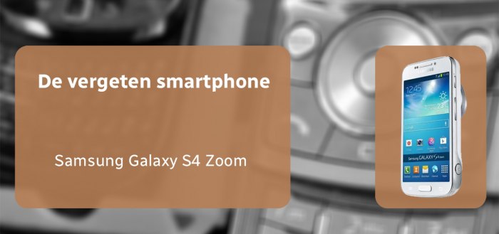 De vergeten smartphone: Samsung Galaxy S4 Zoom