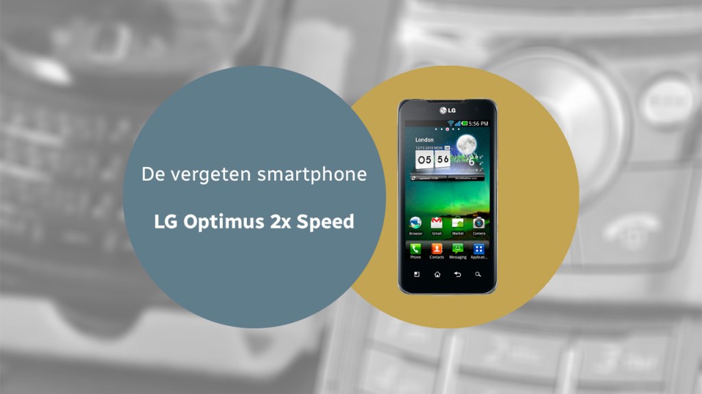 De vergeten smartphone: LG Optimus 2X Speed lg optimus 2x speed vergeten header