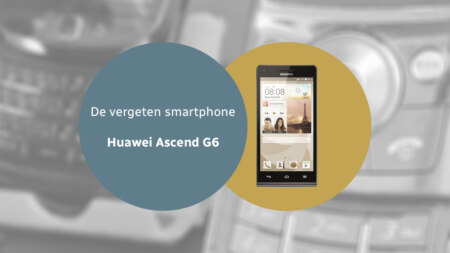 De vergeten smartphone: Huawei Ascend G6