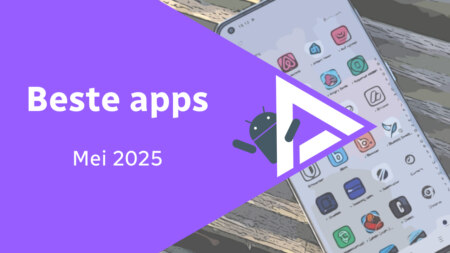 Android in mei 2025: beste apps en belangrijkste nieuws