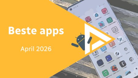 Android in april 2026: de beste apps en het belangrijkste nieuws