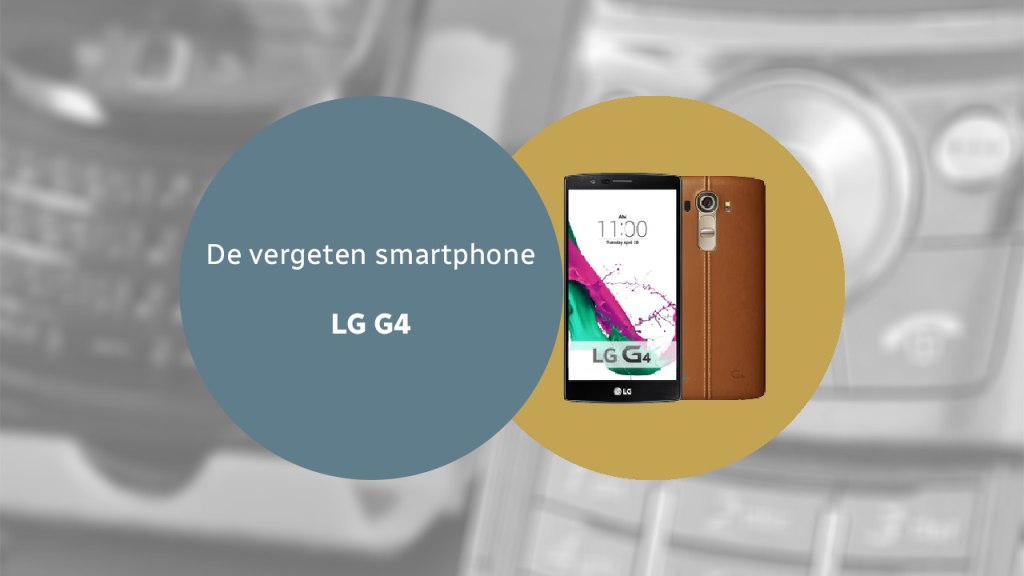 De vergeten smartphone: LG G4 LG G4 vergeten header