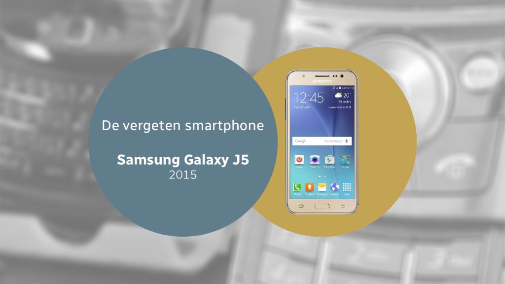 De vergeten smartphone: Samsung Galaxy J5 uit 2015 Samsung Galaxy J5 2015 vergeten header