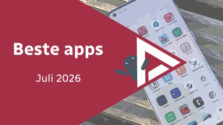 Android in juli 2026: de beste apps en het belangrijkste nieuws