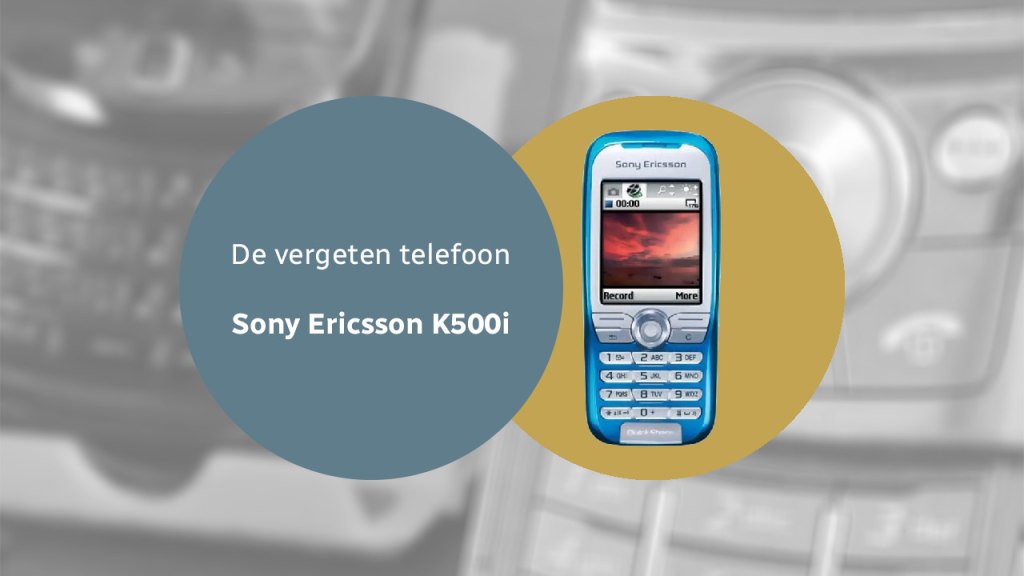 De vergeten telefoon: Sony Ericsson K500i Sony Ericsson K500i vergeten header